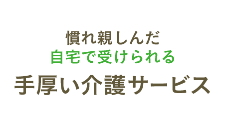 慣れ親しんだ自宅で受けられる 手厚い訪問ケア